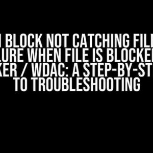 Catch Block Not Catching File Load Failure When File is Blocked by AppLocker / WDAC: A Step-by-Step Guide to Troubleshooting