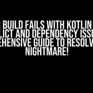 Flutter Build Fails with Kotlin Version Conflict and Dependency Issues: A Comprehensive Guide to Resolving the Nightmare!