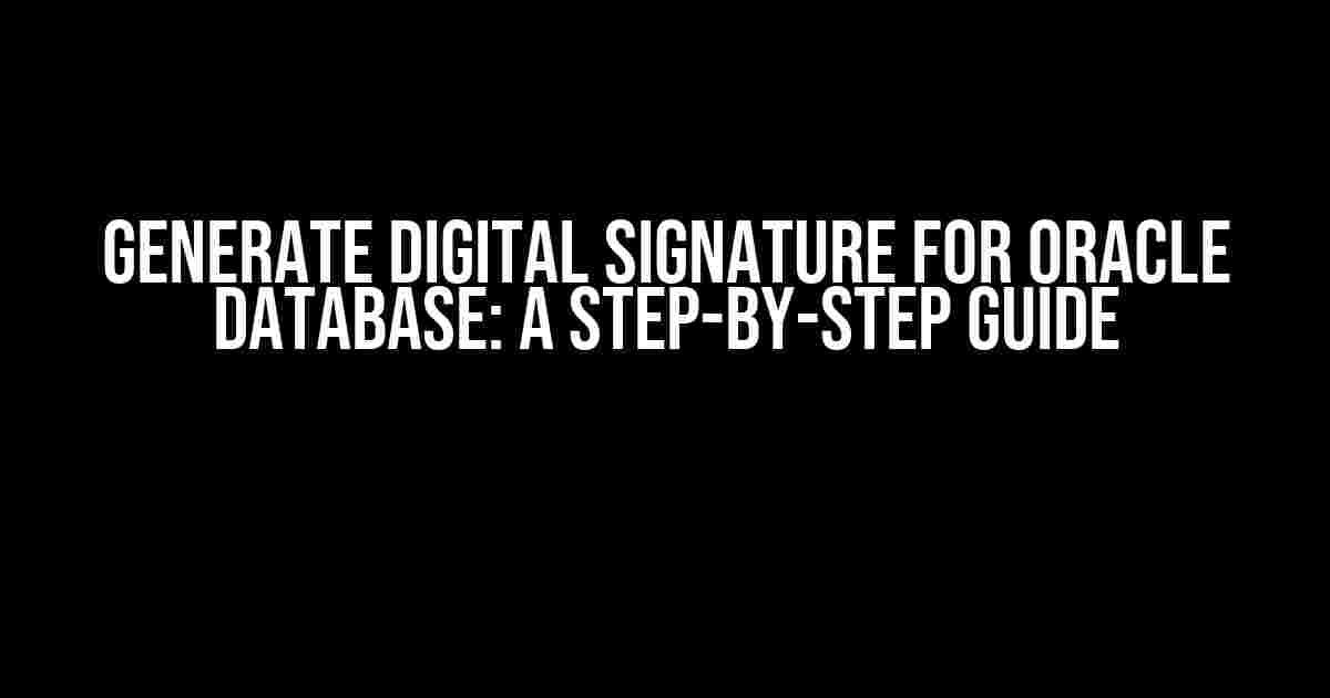 Generate Digital Signature for Oracle Database: A Step-by-Step Guide