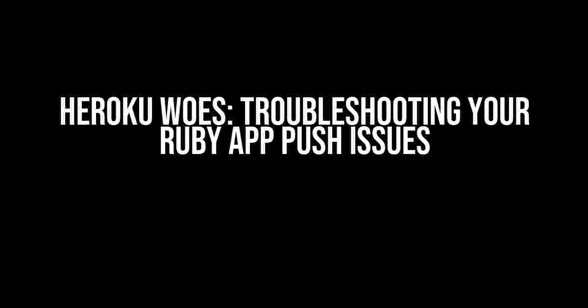 Heroku Woes: Troubleshooting Your Ruby App Push Issues