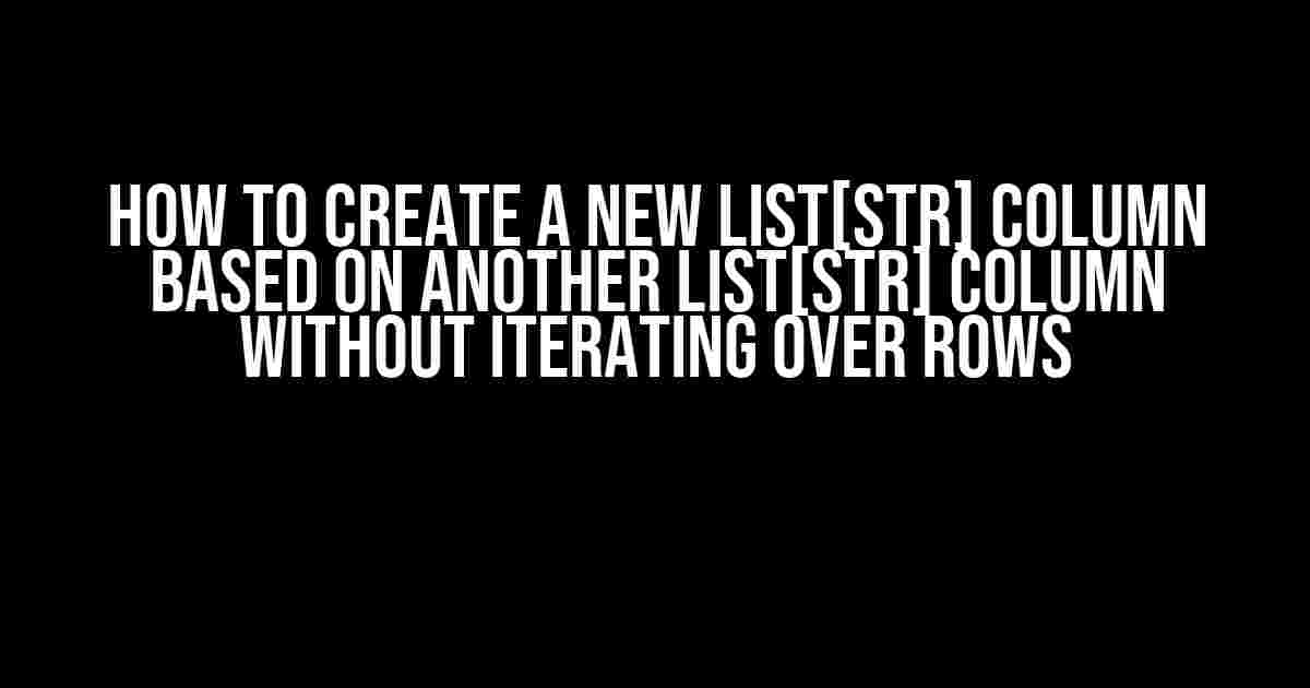 How to Create a New List[str] Column Based on Another List[str] Column Without Iterating Over Rows