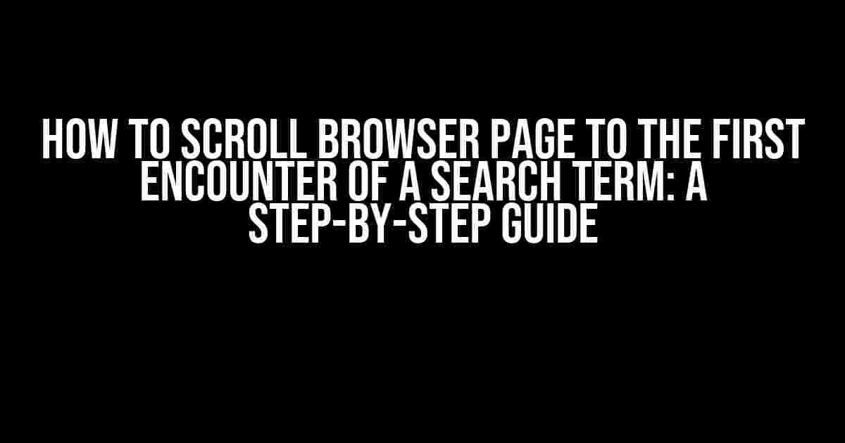 How to Scroll Browser Page to the First Encounter of a Search Term: A Step-by-Step Guide