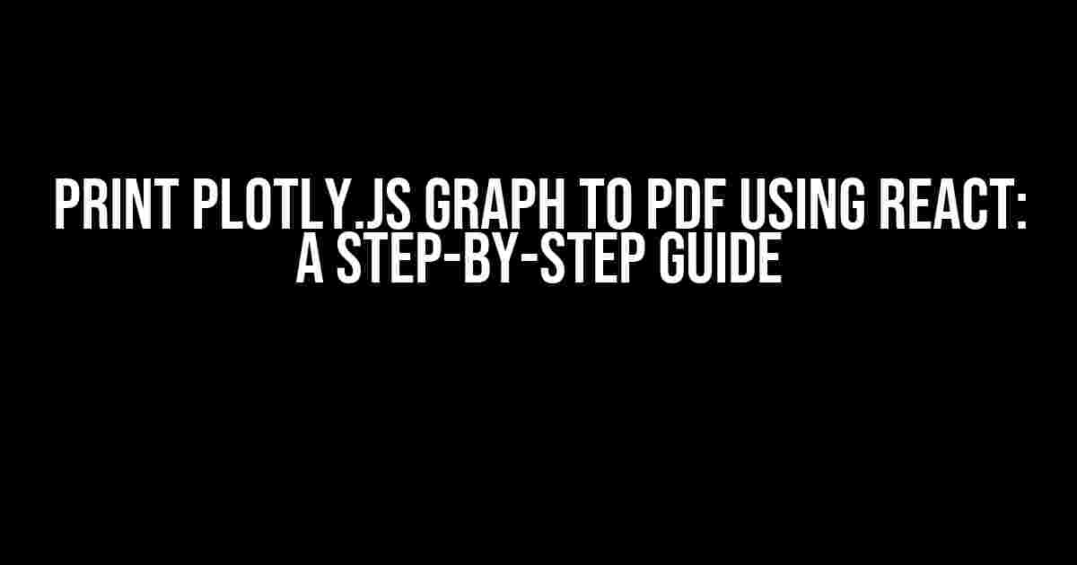 Print Plotly.js Graph to PDF using React: A Step-by-Step Guide