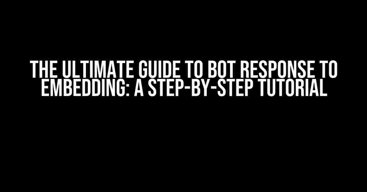 The Ultimate Guide to Bot Response to Embedding: A Step-by-Step Tutorial