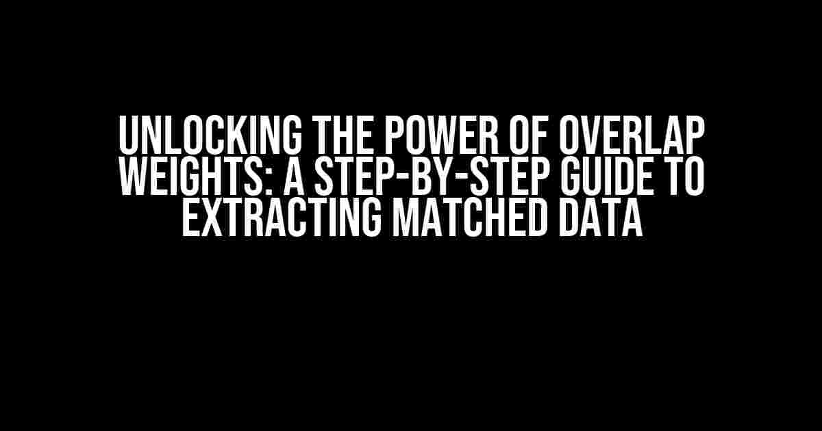 Unlocking the Power of Overlap Weights: A Step-by-Step Guide to Extracting Matched Data