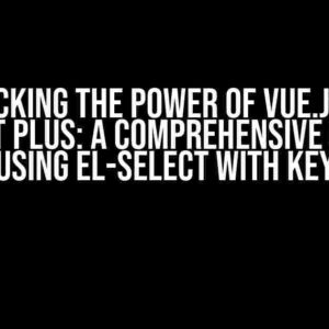 Unlocking the Power of Vue.js and Element Plus: A Comprehensive Guide to Using el-select with Key